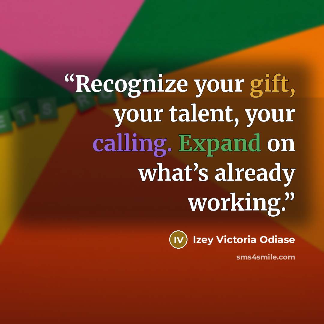 “Recognize your gift, your talent, your calling. Expand on what’s already working.” quote by Izey Victoria Odiase