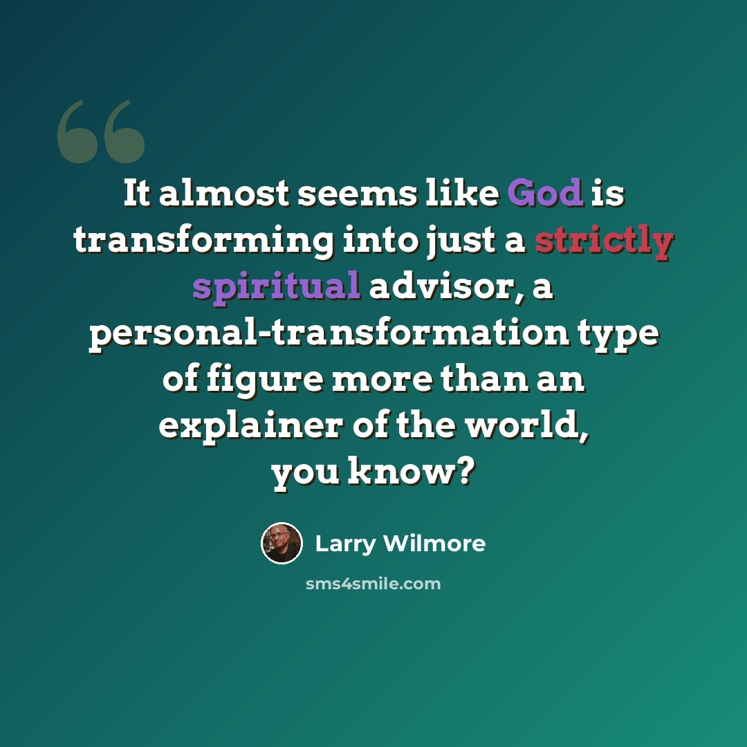 “It almost seems like God is transforming into just a strictly spiritual advisor, a personal-transformation type of figure more than an explainer of the world, you know?” quote by Larry Wilmore