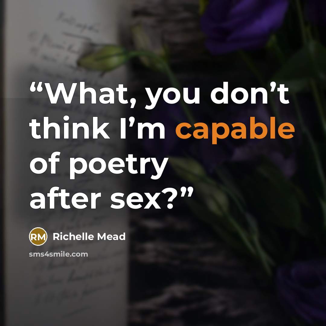 “What, you don’t think I’m capable of poetry after sex?” quote by Richelle Mead