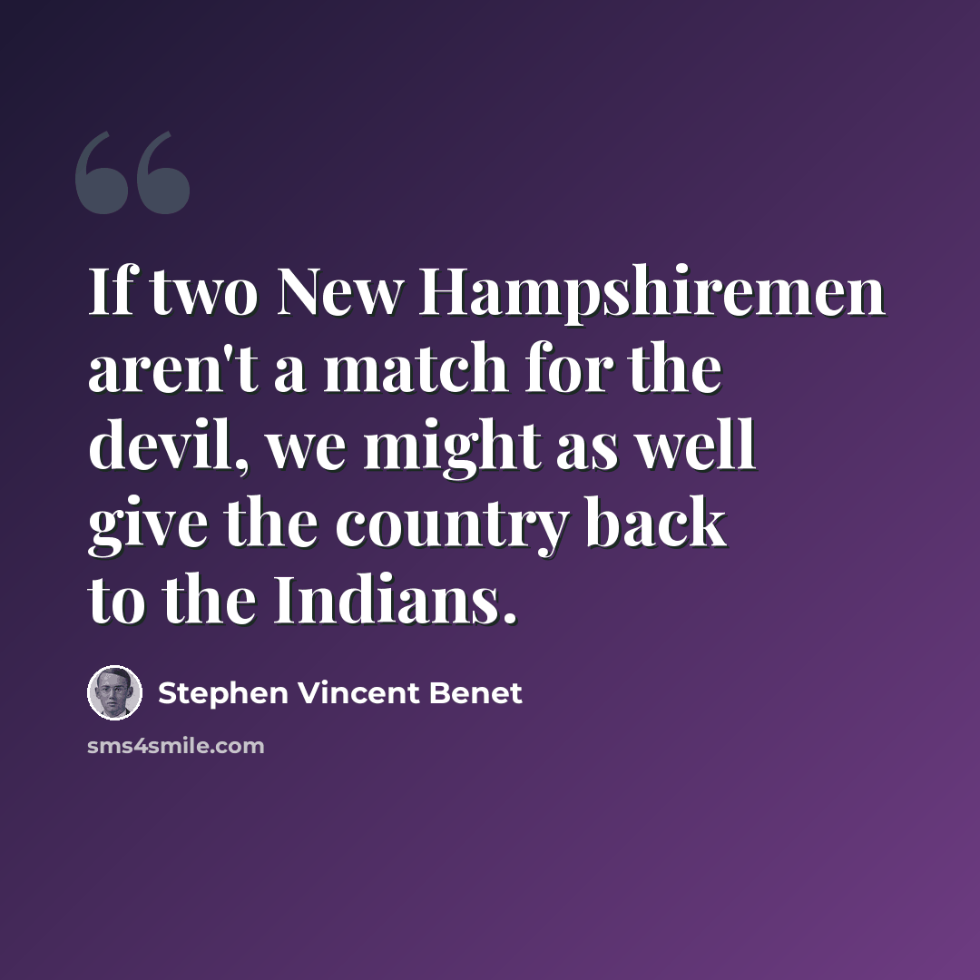 “If two New Hampshiremen aren't a match for the devil, we might as well give the country back to the Indians.” quote by Stephen Vincent Benet