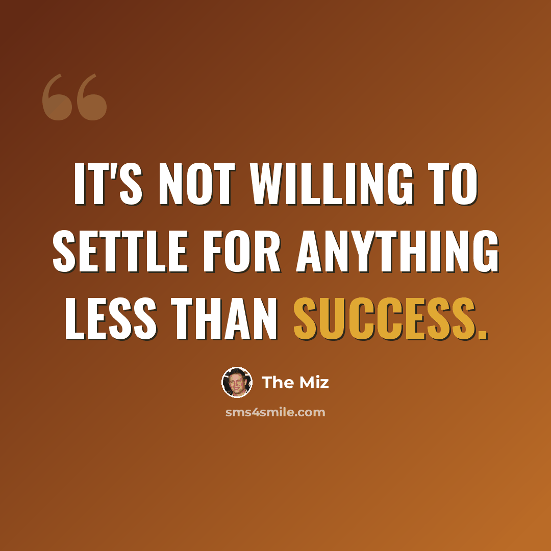 “It's not willing to settle for anything less than success.” quote by The Miz