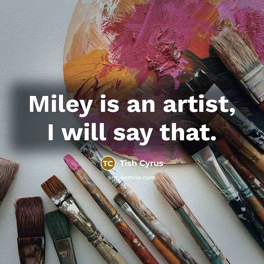 “Miley is an artist, I will say that.” quote by Tish Cyrus