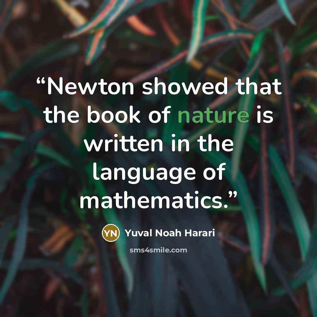 “Newton showed that the book of nature is written in the language of mathematics.” quote by Yuval Noah Harari