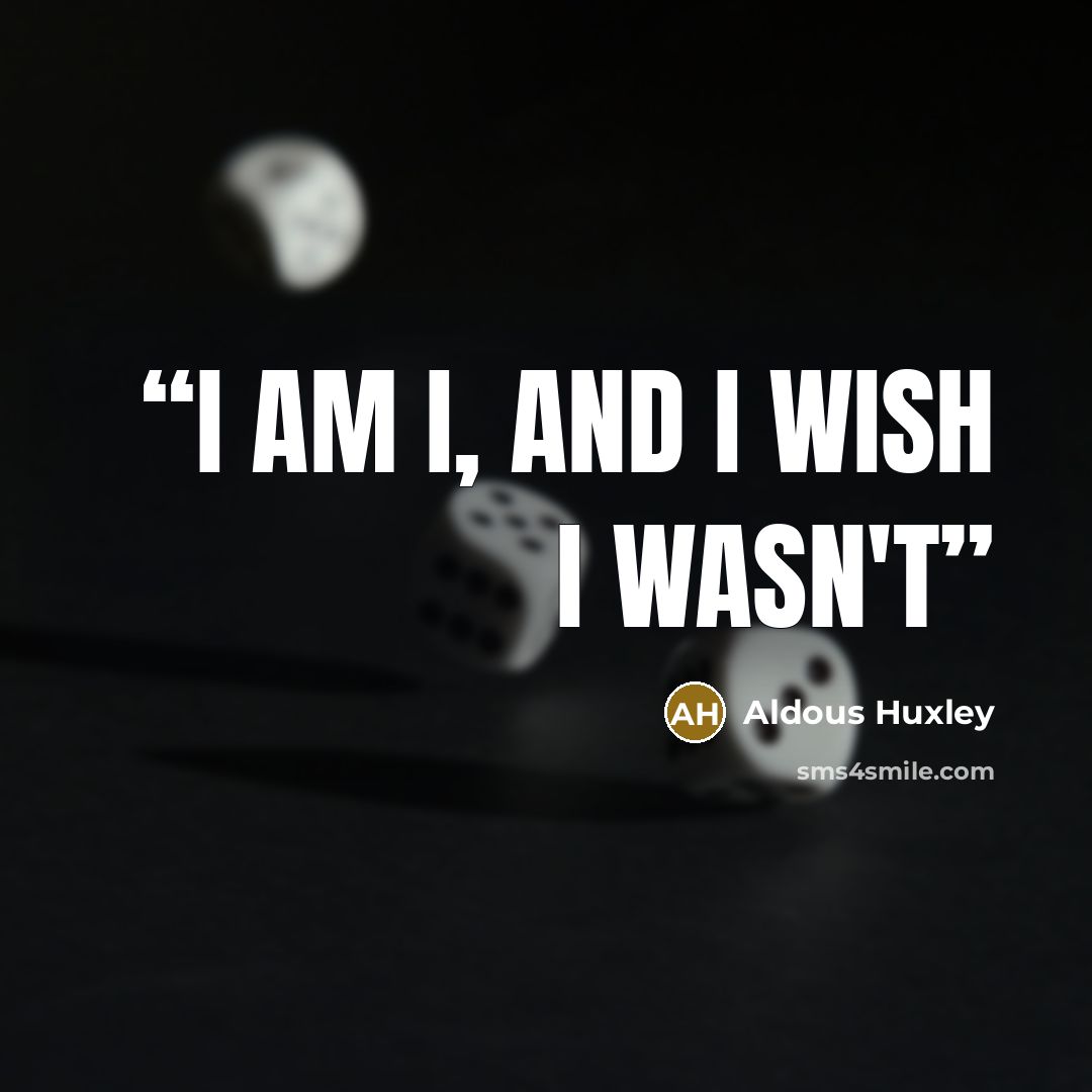 “I am I, and I wish I wasn't” quote by Aldous Huxley