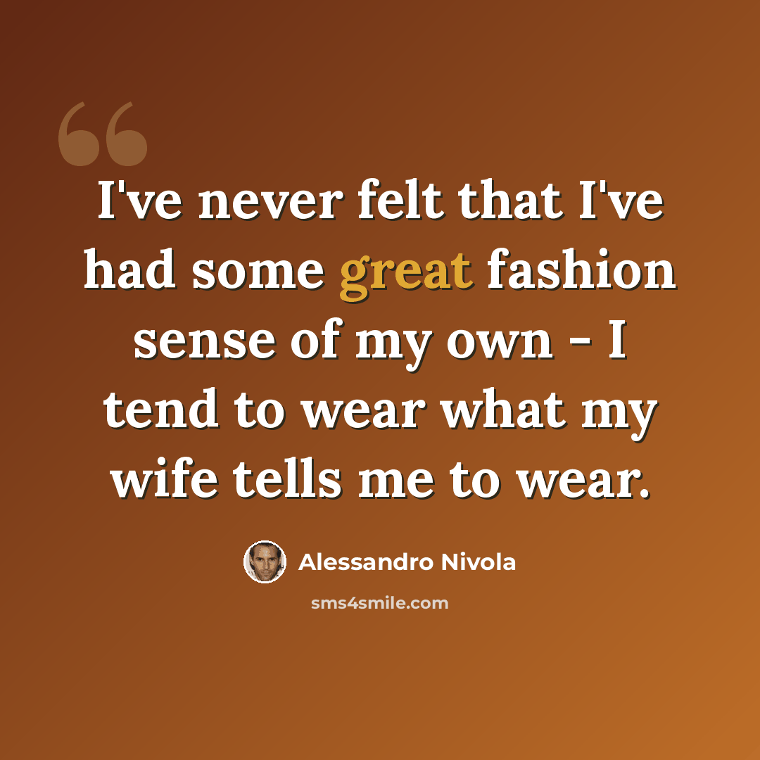 “I've never felt that I've had some great fashion sense of my own - I tend to wear what my wife tells me to wear.” quote by Alessandro Nivola