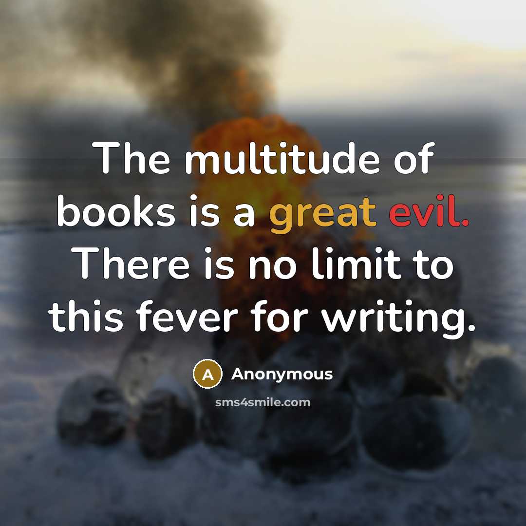 “The multitude of books is a great evil. There is no limit to this fever for writing.” quote by Anonymous