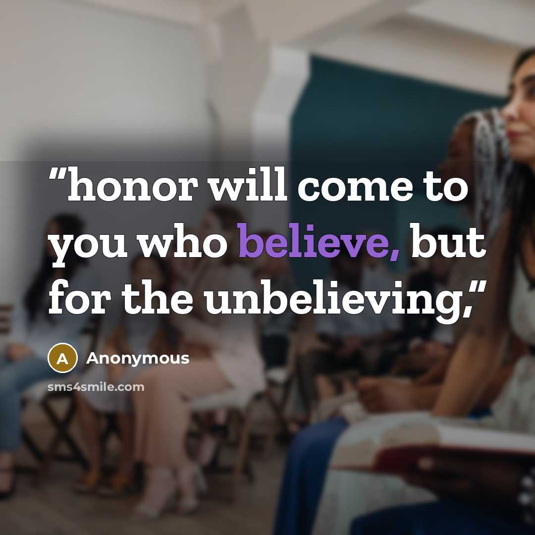 “honor will come to you who believe, but for the unbelieving,” quote by Anonymous