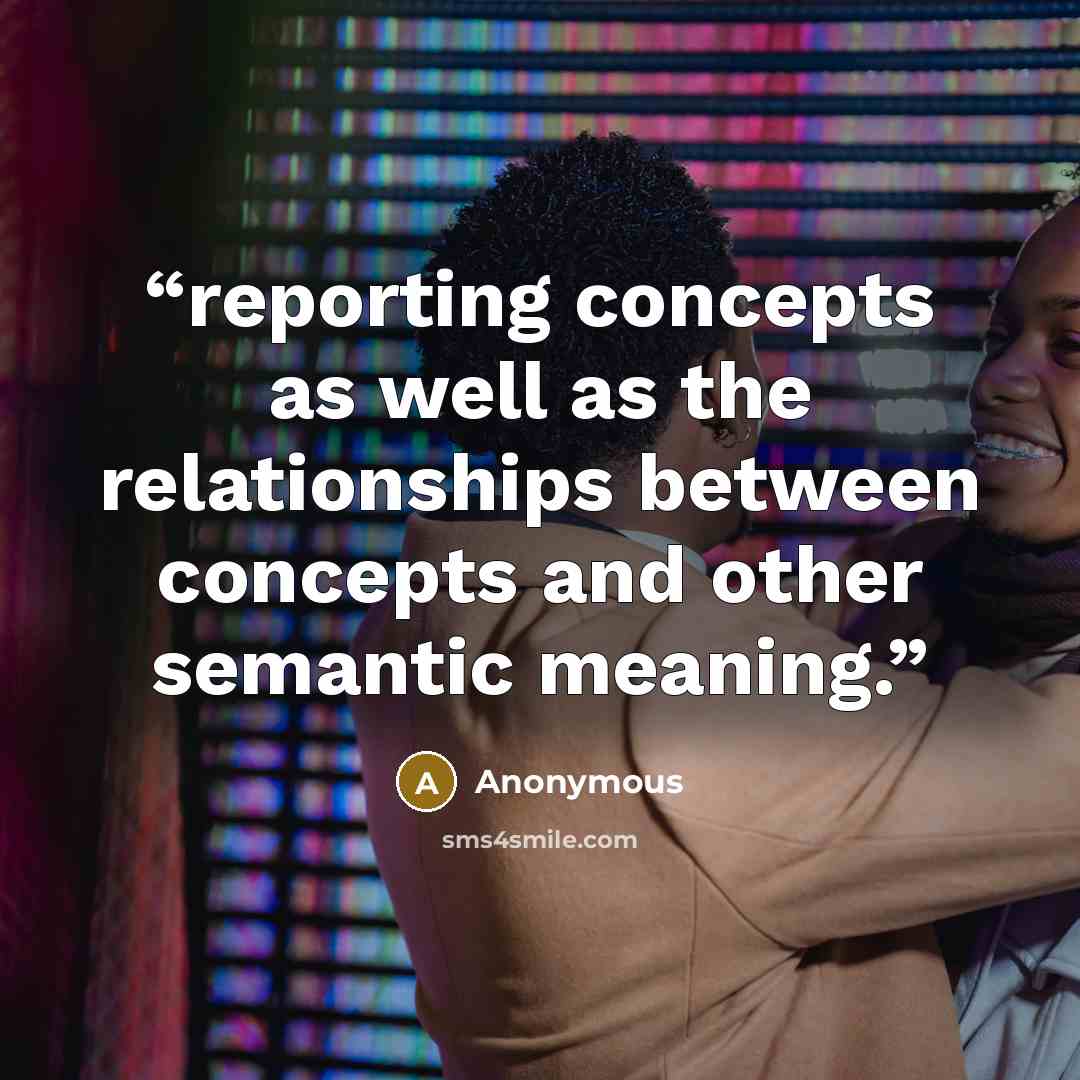 “reporting concepts as well as the relationships between concepts and other semantic meaning.” quote by Anonymous