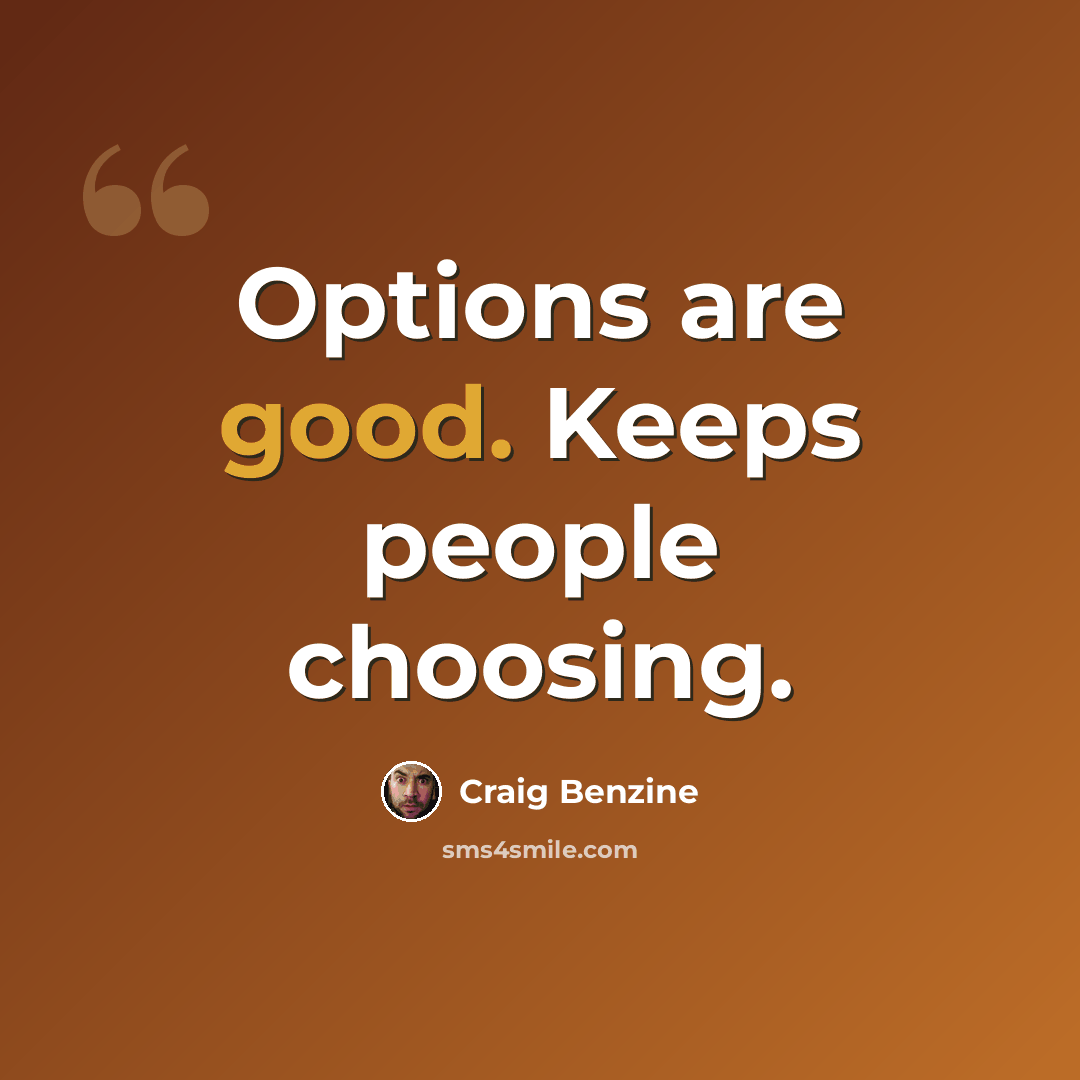 “Options are good. Keeps people choosing.” quote by Craig Benzine