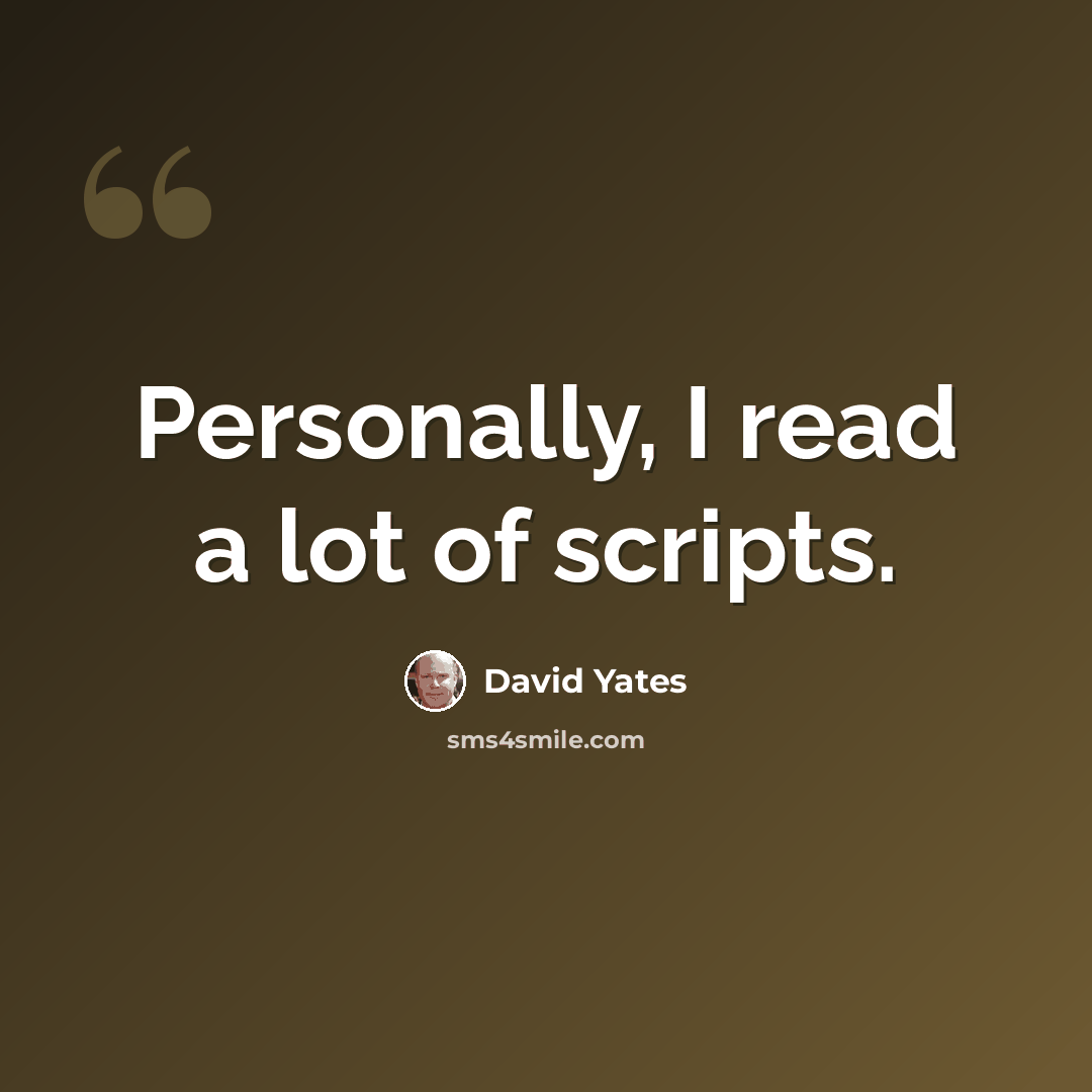 “Personally, I read a lot of scripts.” quote by David Yates