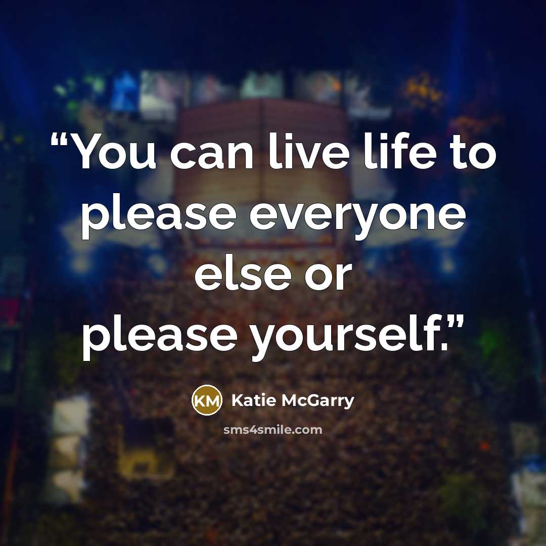 “You can live life to please everyone else or please yourself.” quote by Katie McGarry