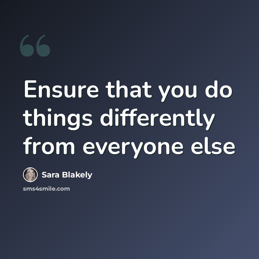 “Ensure that you do things differently from everyone else” quote by Sara Blakely