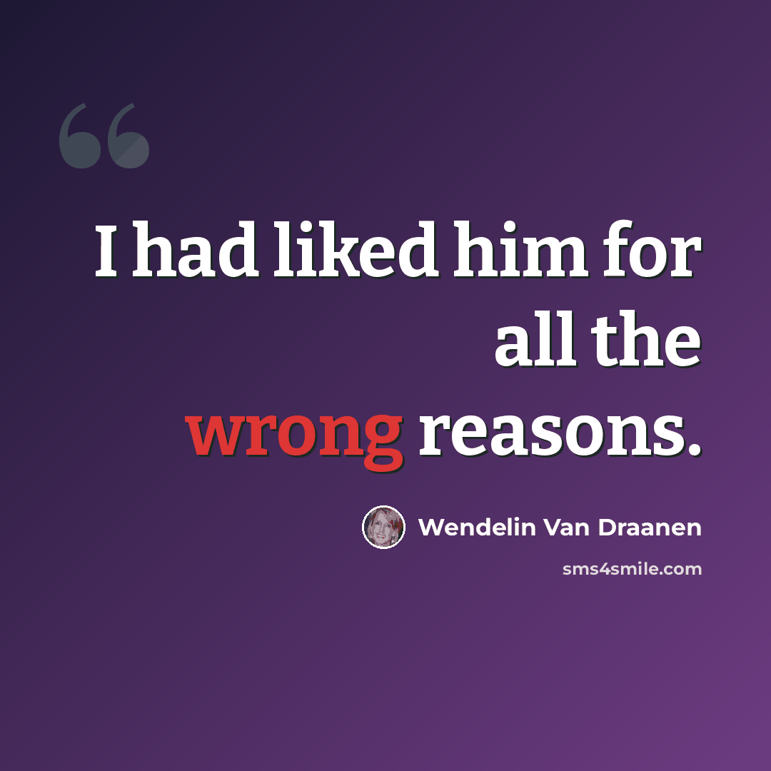 “I had liked him for all the wrong reasons.” quote by Wendelin Van Draanen