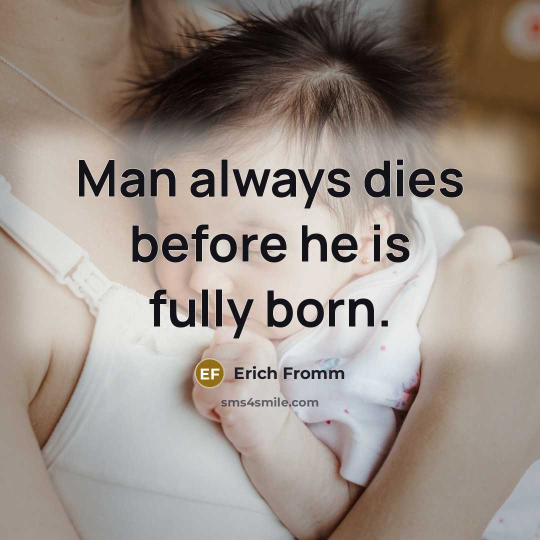 “Man always dies before he is fully born.” quote by Erich Fromm