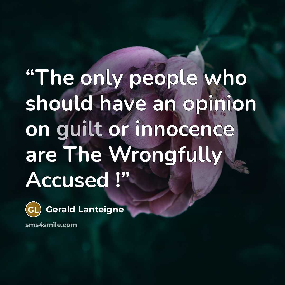 “The only people who should have an opinion on guilt or innocence are The Wrongfully Accused !” quote by Gerald Lanteigne