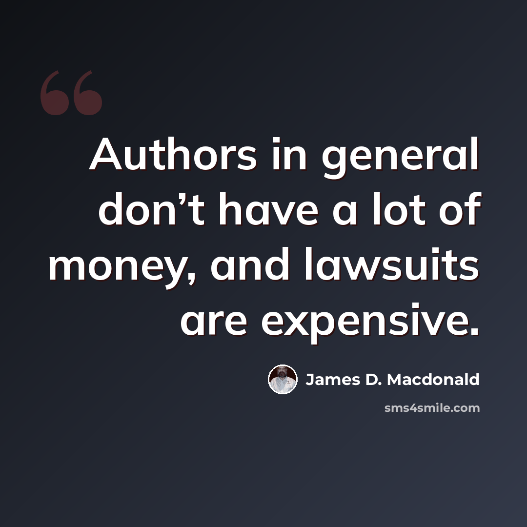 “Authors in general don’t have a lot of money, and lawsuits are expensive.” quote by James D. Macdonald