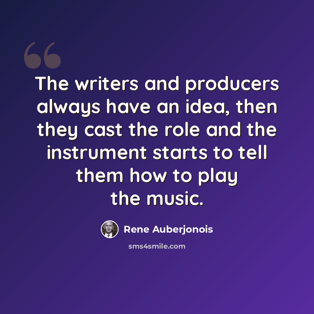 “The writers and producers always have an idea, then they cast the role and the instrument starts to tell them how to play the music.” quote by Rene Auberjonois