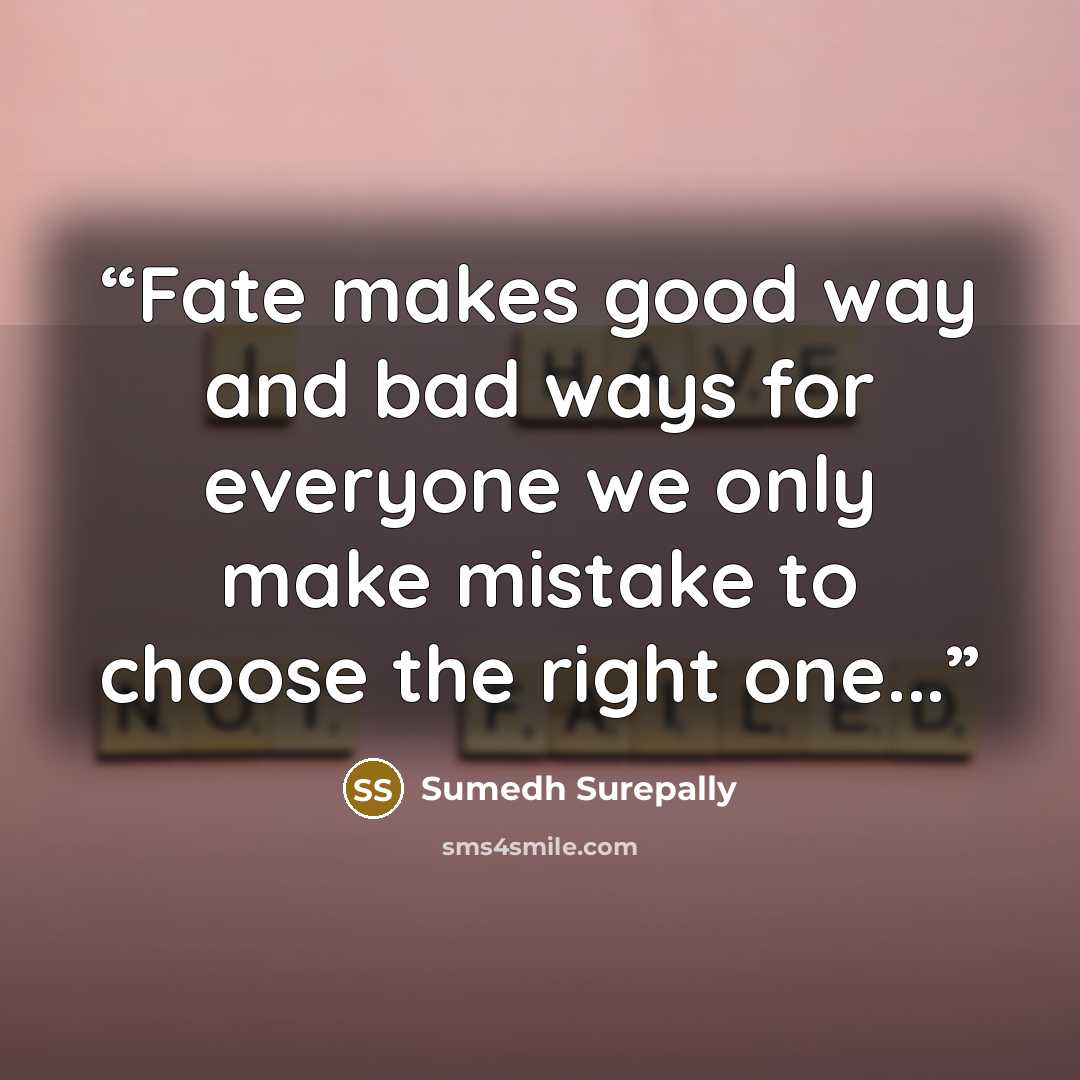 “Fate makes good way and bad ways for everyone we only make mistake to choose the right one...” quote by sumedh surepally