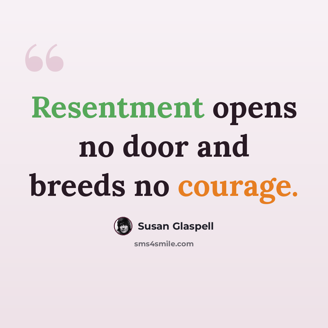 “Resentment opens no door and breeds no courage.” quote by Susan Glaspell