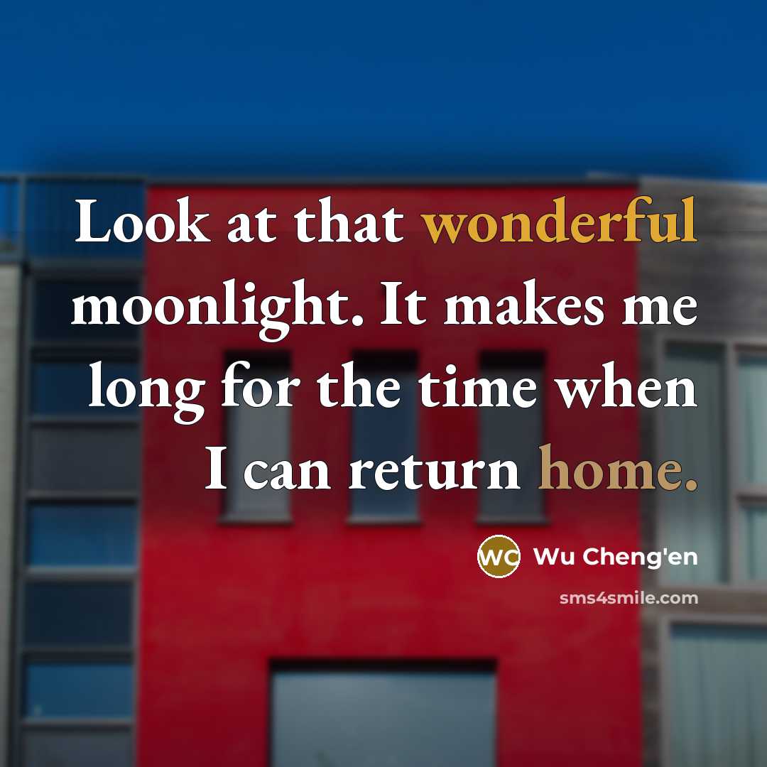 “Look at that wonderful moonlight. It makes me long for the time when I can return home.” quote by Wu Cheng'en