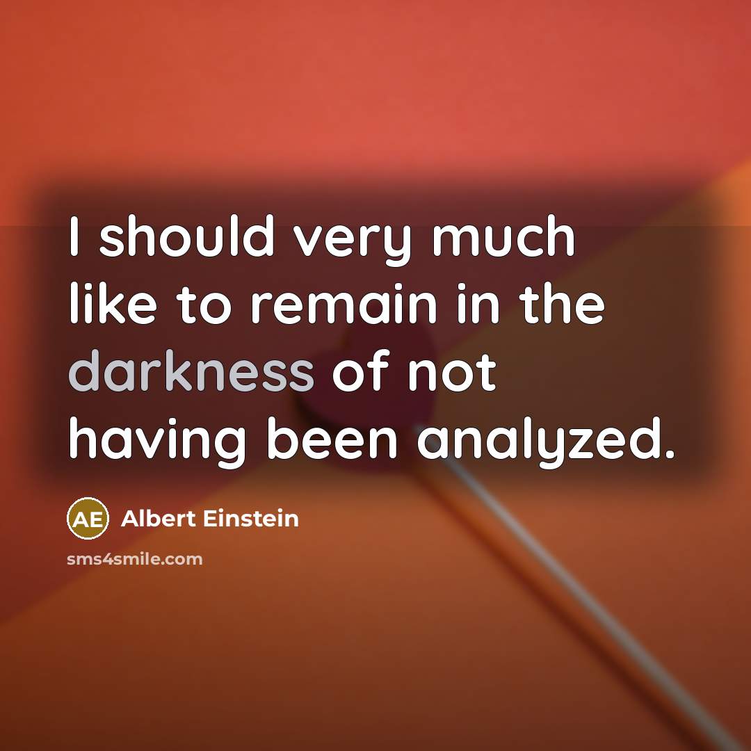 “I should very much like to remain in the darkness of not having been analyzed.” quote by Albert Einstein