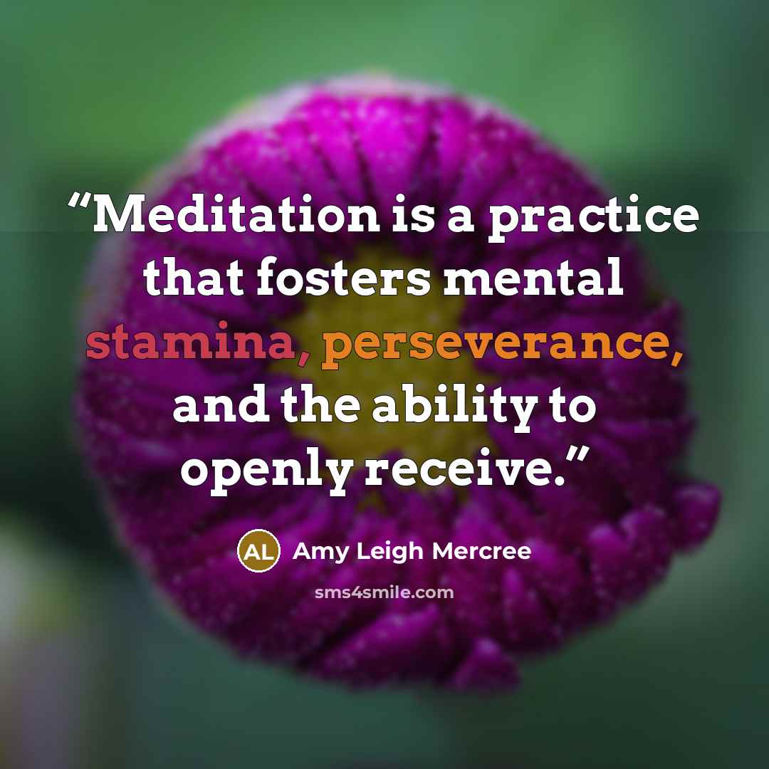 “Meditation is a practice that fosters mental stamina, perseverance, and the ability to openly receive.” quote by Amy Leigh Mercree