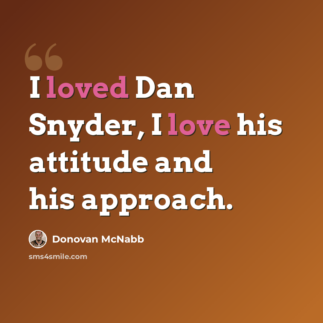 “I loved Dan Snyder, I love his attitude and his approach.” quote by Donovan McNabb