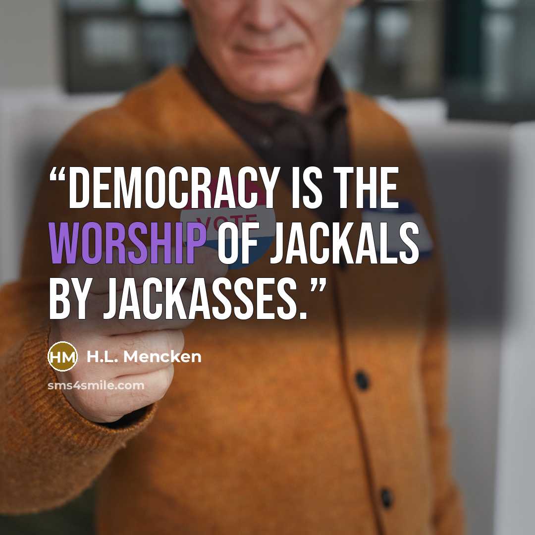 “Democracy is the worship of jackals by jackasses.” quote by H.L. Mencken