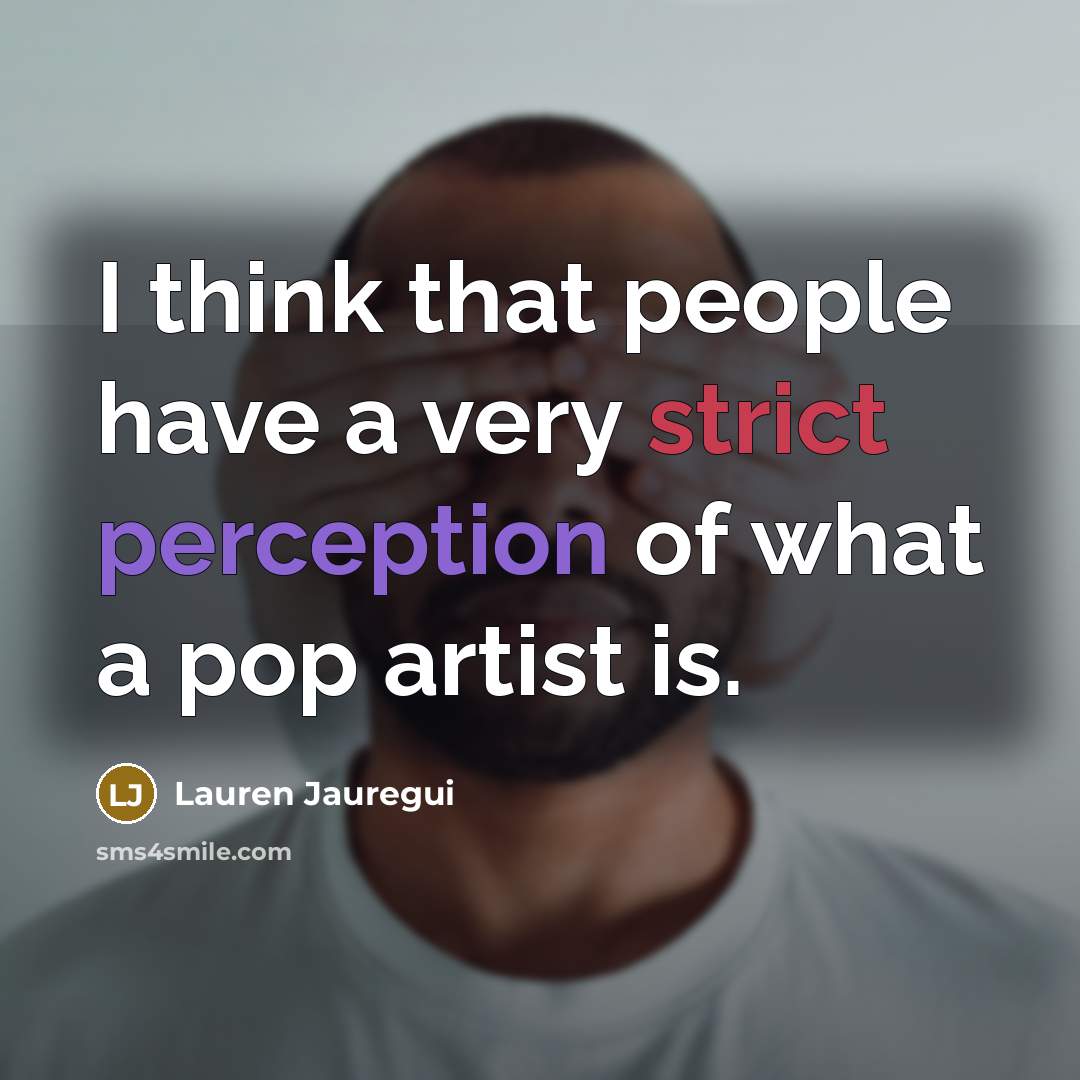 “I think that people have a very strict perception of what a pop artist is.” quote by Lauren Jauregui