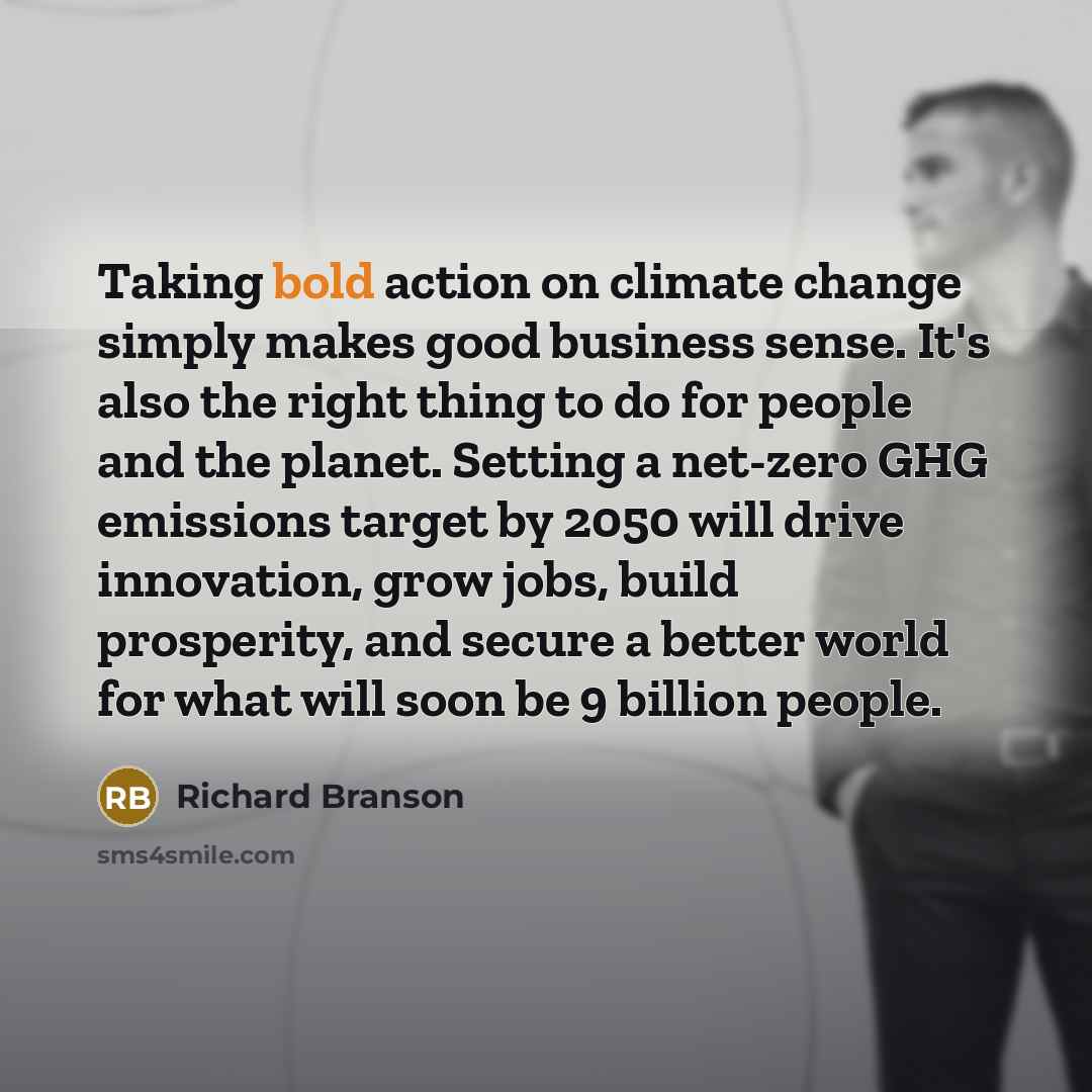 “Taking bold action on climate change simply makes good business sense. It's also the right thing to do for people and the planet. Setting a net-zero GHG emissions target by 2050 will drive innovation, grow jobs, build prosperity, and secure a better world for what will soon be 9 billion people.” quote by Richard Branson