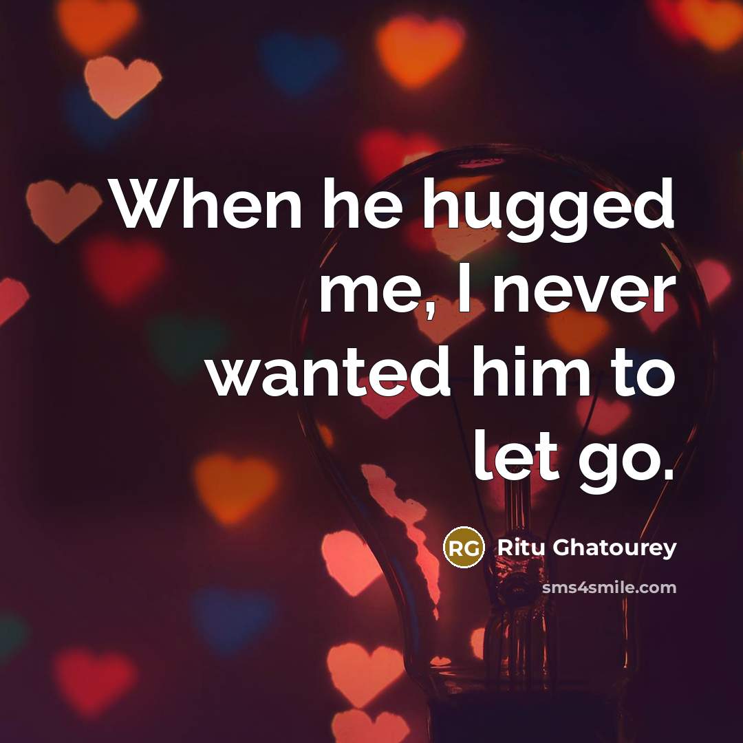 “When he hugged me, I never wanted him to let go.” quote by Ritu Ghatourey
