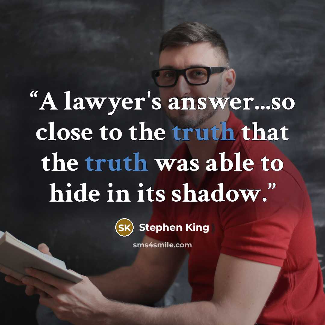 “A lawyer's answer...so close to the truth that the truth was able to hide in its shadow.” quote by Stephen King