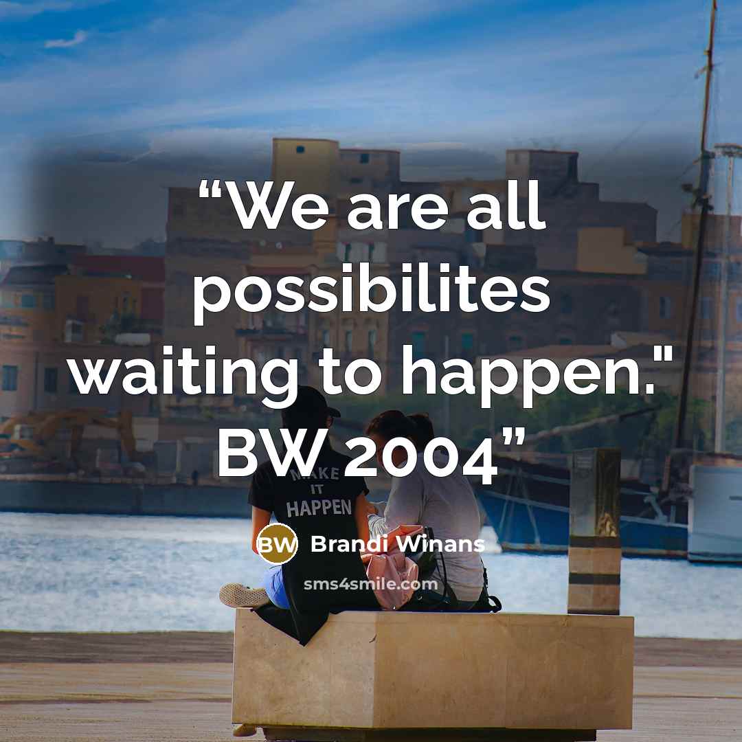 “We are all possibilites waiting to happen." BW 2004” quote by Brandi Winans