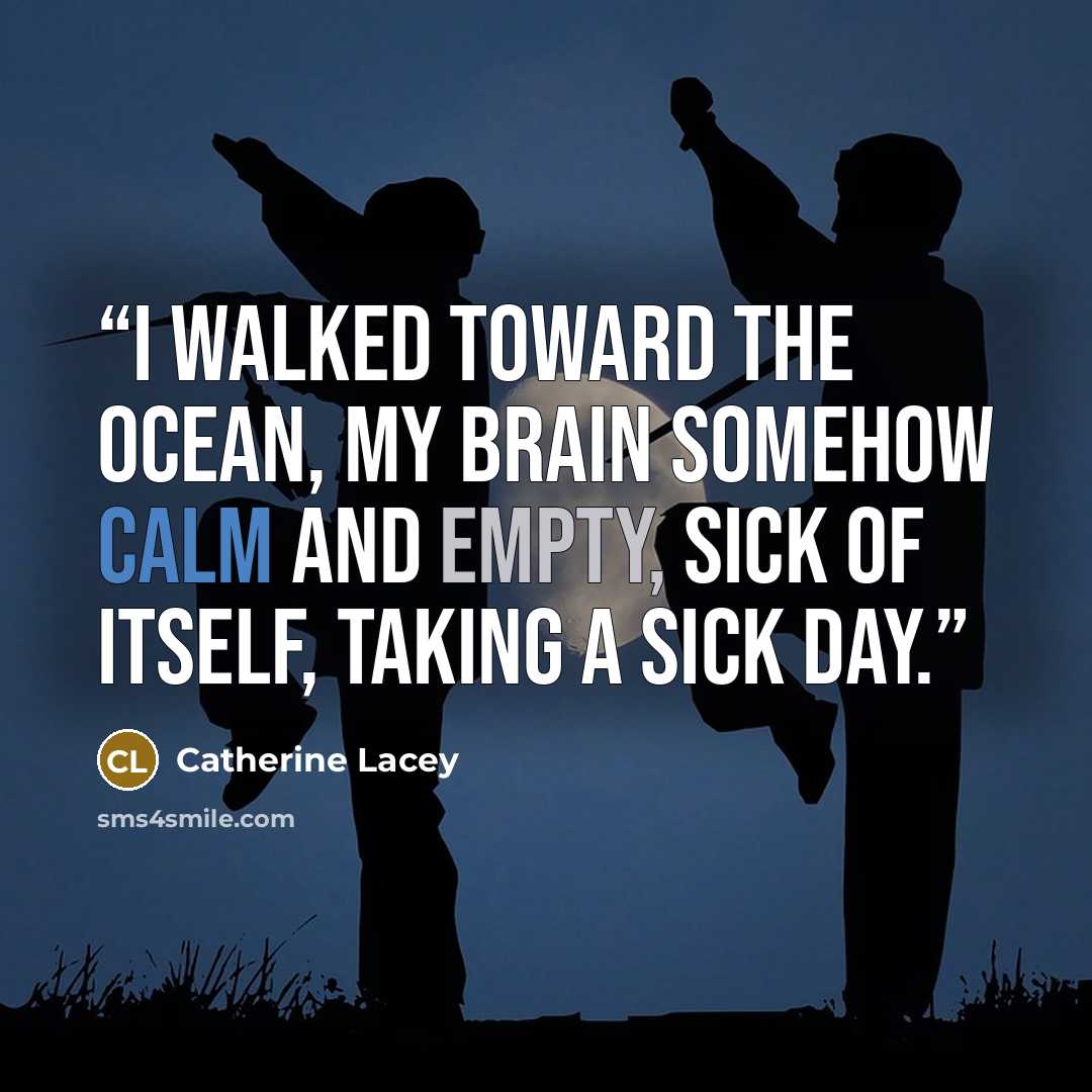 “I walked toward the ocean, my brain somehow calm and empty, sick of itself, taking a sick day.” quote by Catherine Lacey