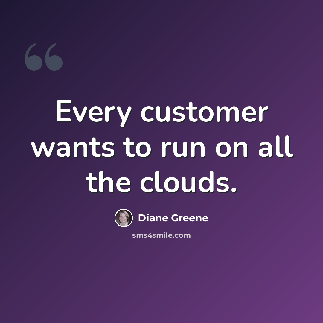 “Every customer wants to run on all the clouds.” quote by Diane Greene