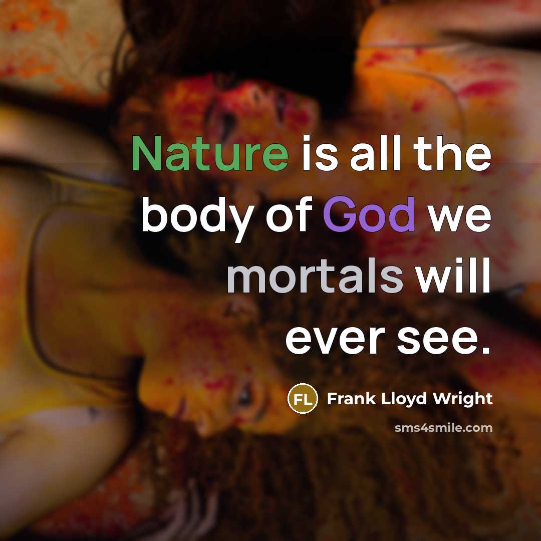 “Nature is all the body of God we mortals will ever see.” quote by Frank Lloyd Wright
