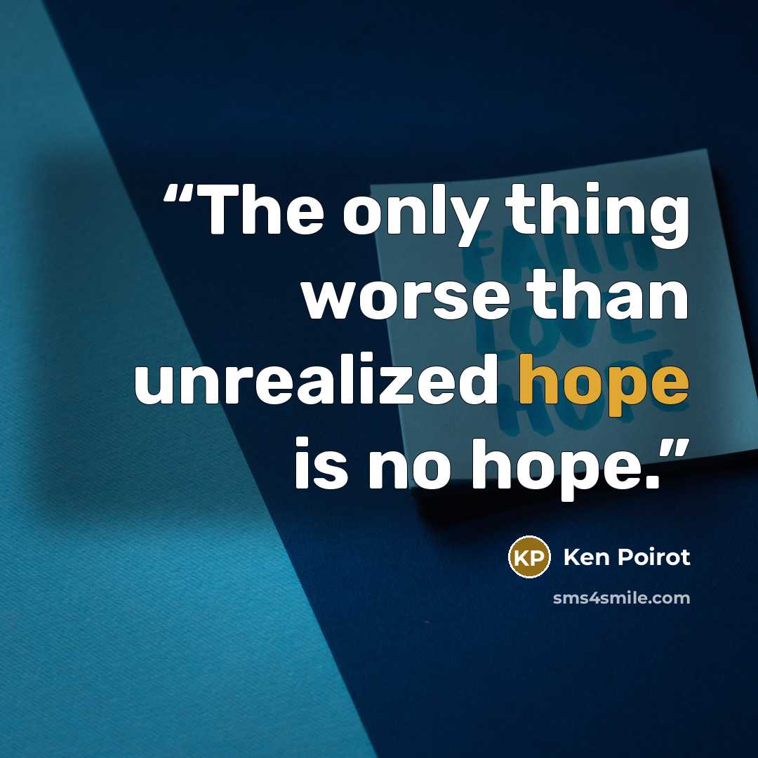 “The only thing worse than unrealized hope is no hope.” quote by Ken Poirot
