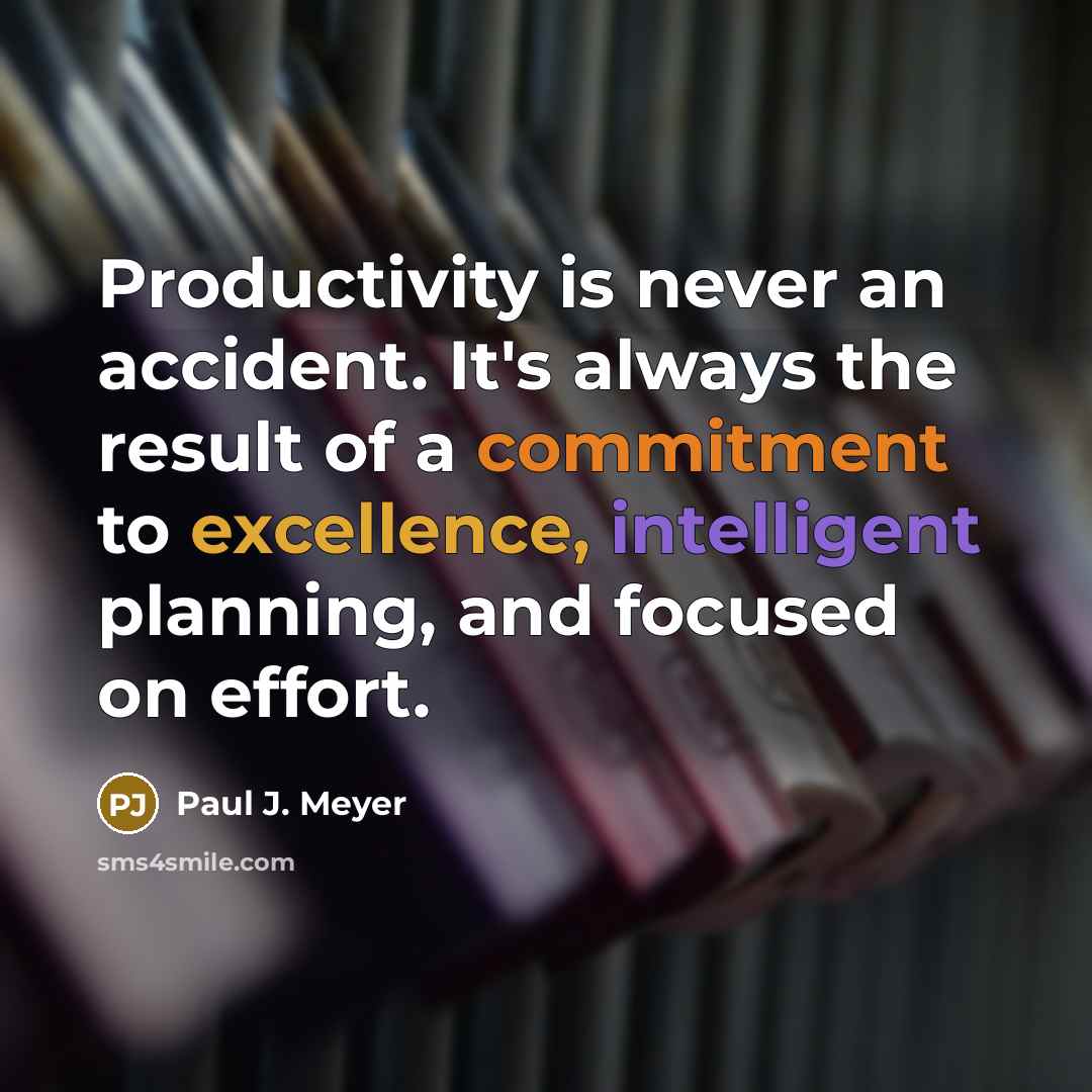 “Productivity is never an accident. It's always the result of a commitment to excellence, intelligent planning, and focused on effort.” quote by Paul J. Meyer