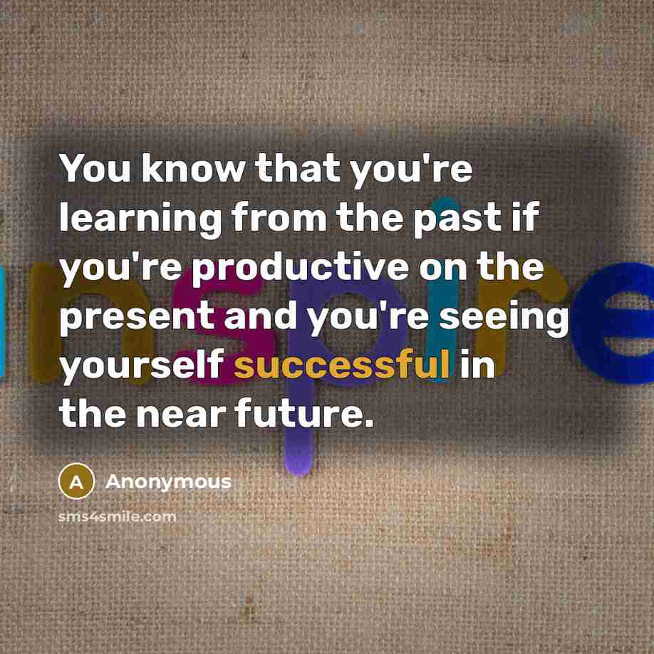 “You know that you're learning from the past if you're productive on the present and you're seeing yourself successful in the near future.” quote by Anonymous