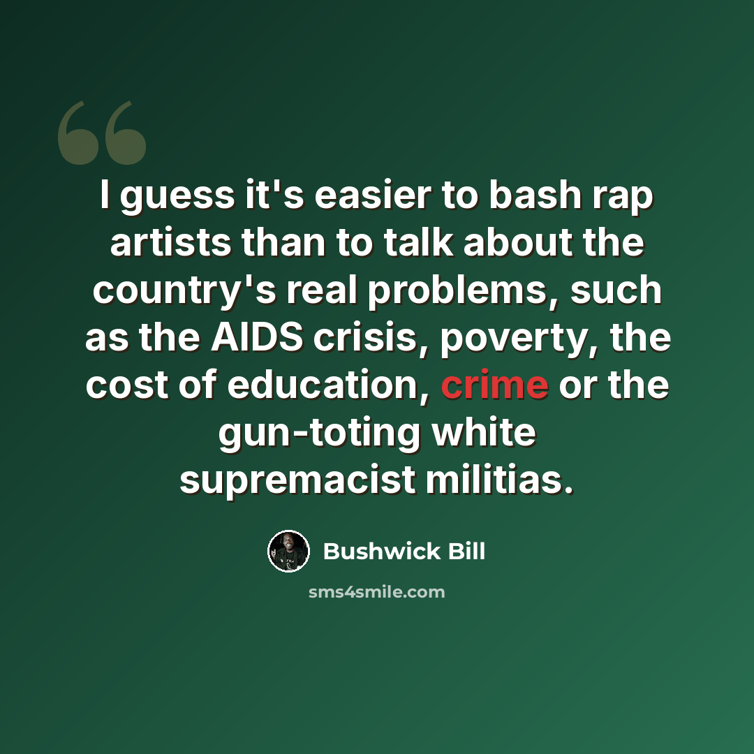 “I guess it's easier to bash rap artists than to talk about the country's real problems, such as the AIDS crisis, poverty, the cost of education, crime or the gun-toting white supremacist militias.” quote by Bushwick Bill