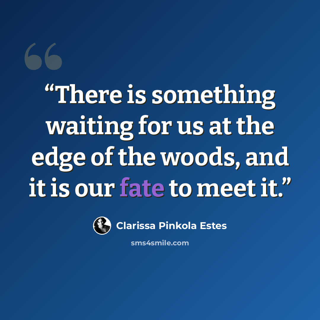 “There is something waiting for us at the edge of the woods, and it is our fate to meet it.” quote by Clarissa Pinkola Estés