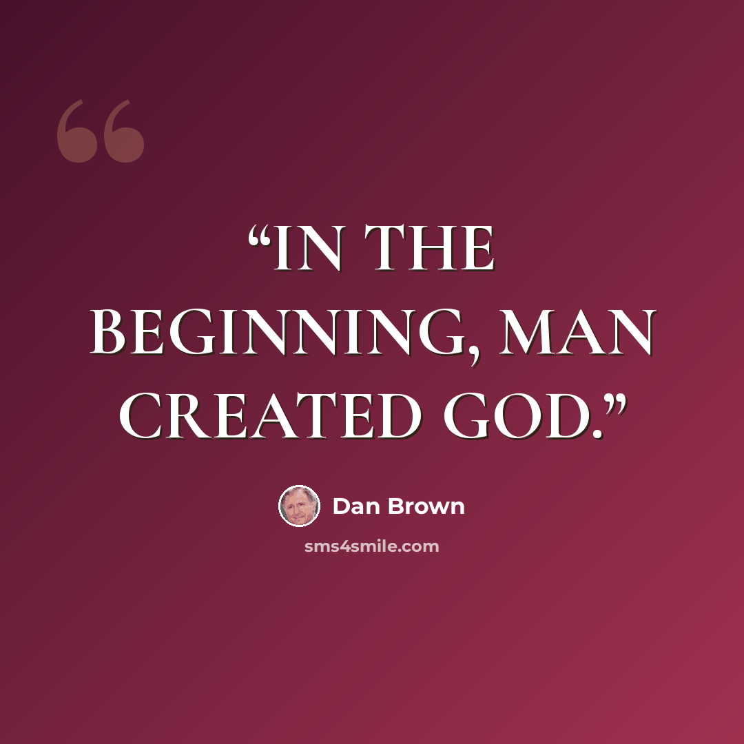 “IN THE BEGINNING, MAN CREATED GOD.” quote by Dan Brown