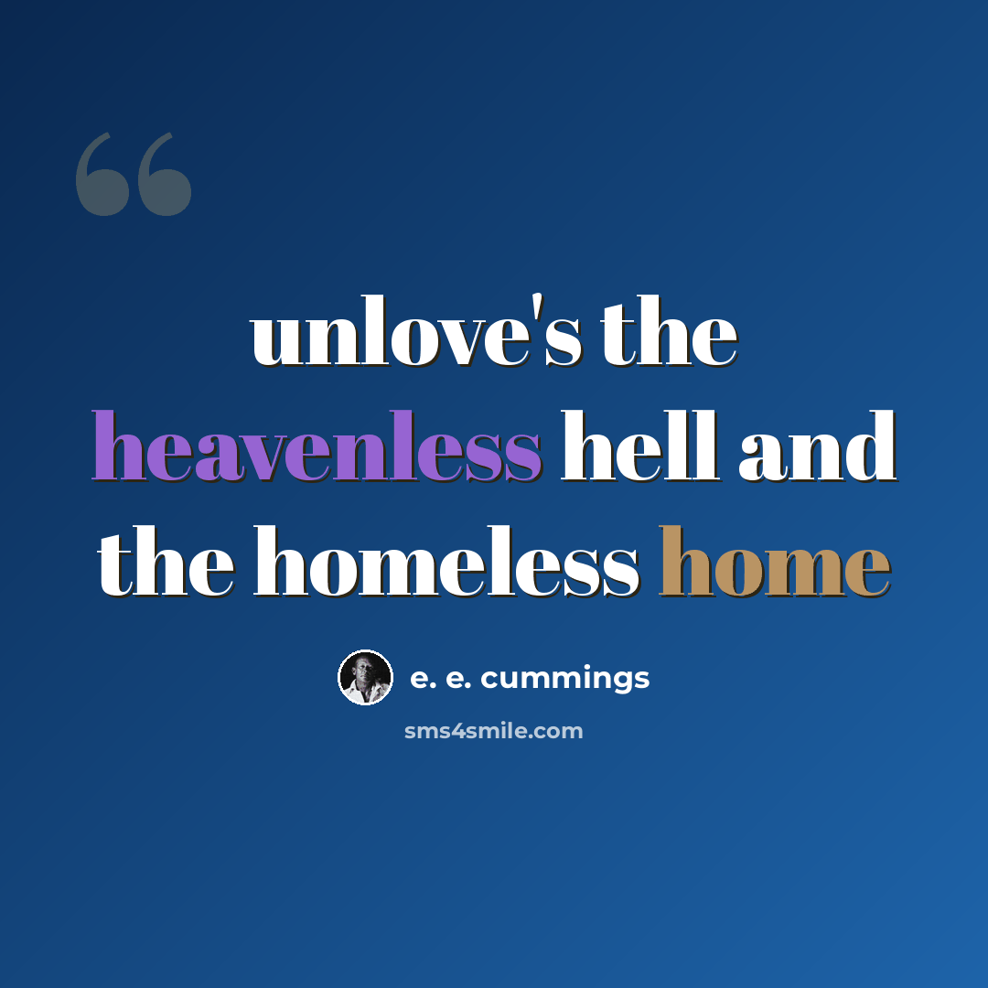 “unlove's the heavenless hell and the homeless home” quote by e. e. cummings