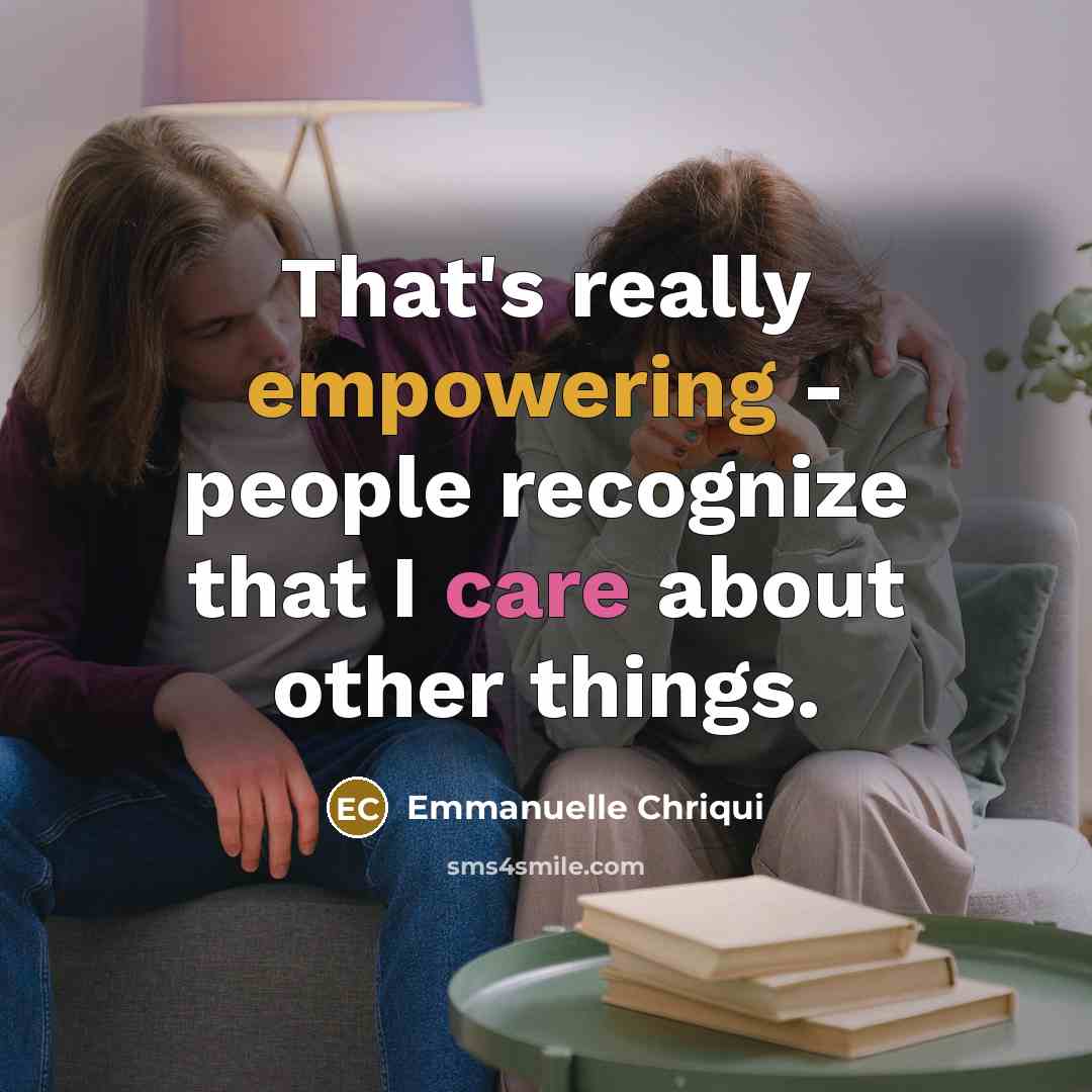 “That's really empowering - people recognize that I care about other things.” quote by Emmanuelle Chriqui