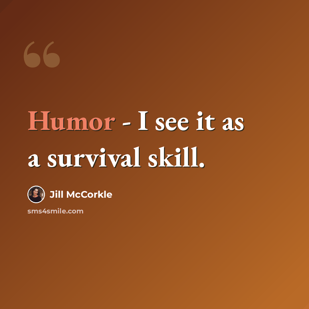 “Humor - I see it as a survival skill.” quote by Jill McCorkle