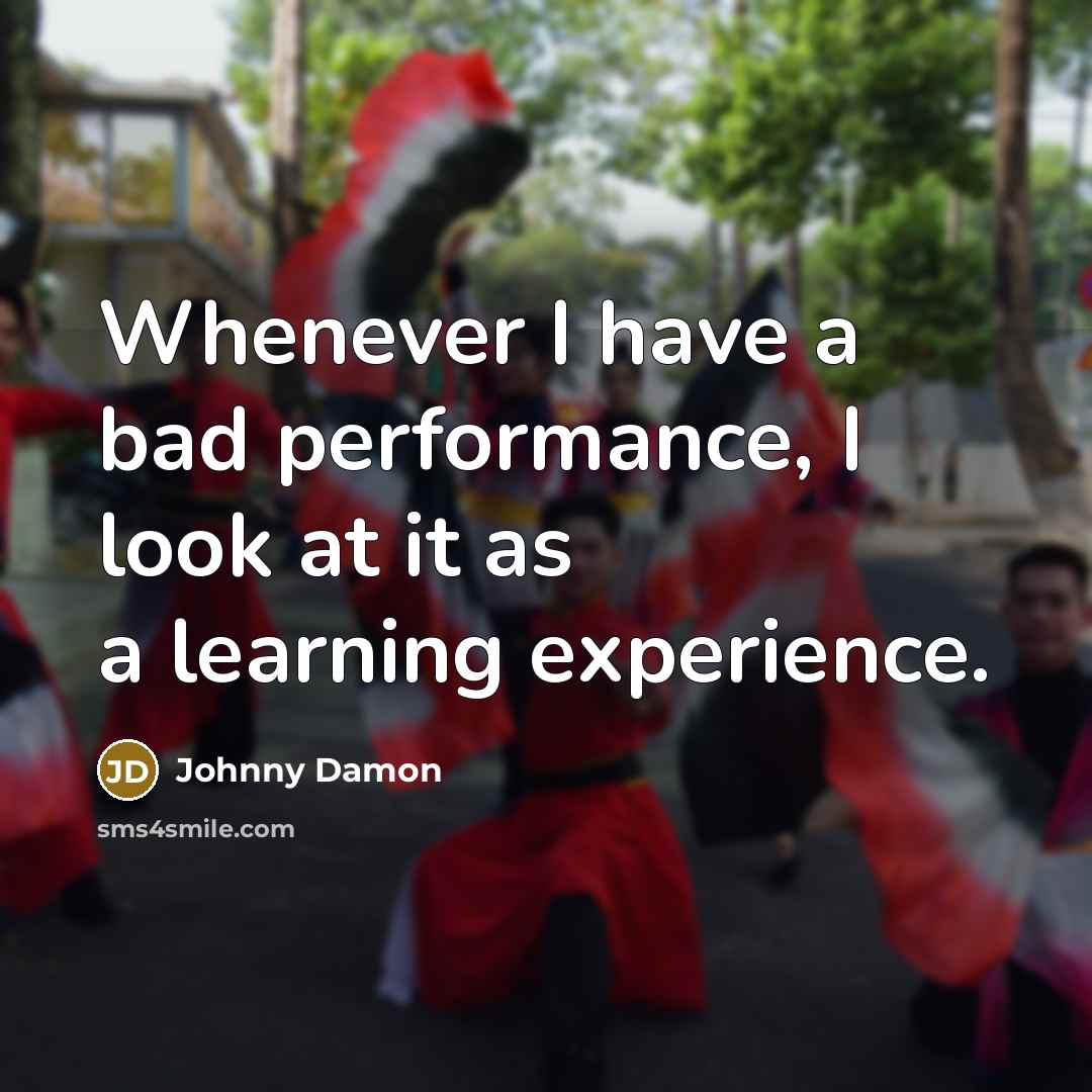 “Whenever I have a bad performance, I look at it as a learning experience.” quote by Johnny Damon