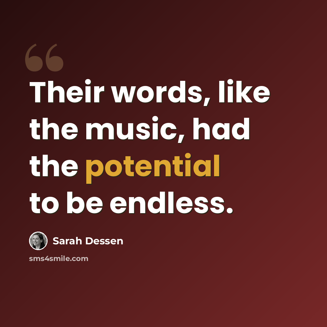 “Their words, like the music, had the potential to be endless.” quote by Sarah Dessen