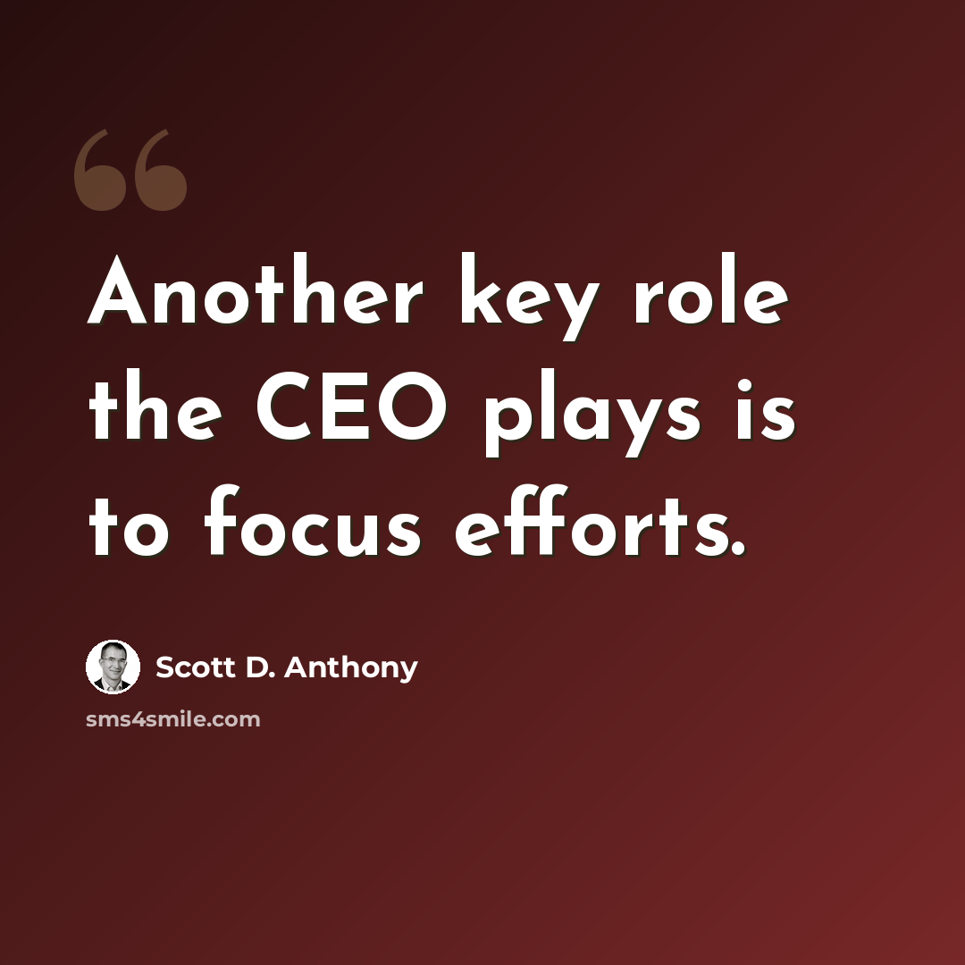 “Another key role the CEO plays is to focus efforts.” quote by Scott D. Anthony