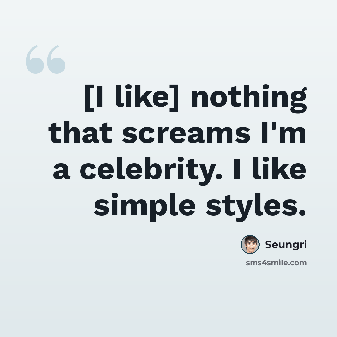“[I like] nothing that screams I'm a celebrity. I like simple styles.” quote by Seungri