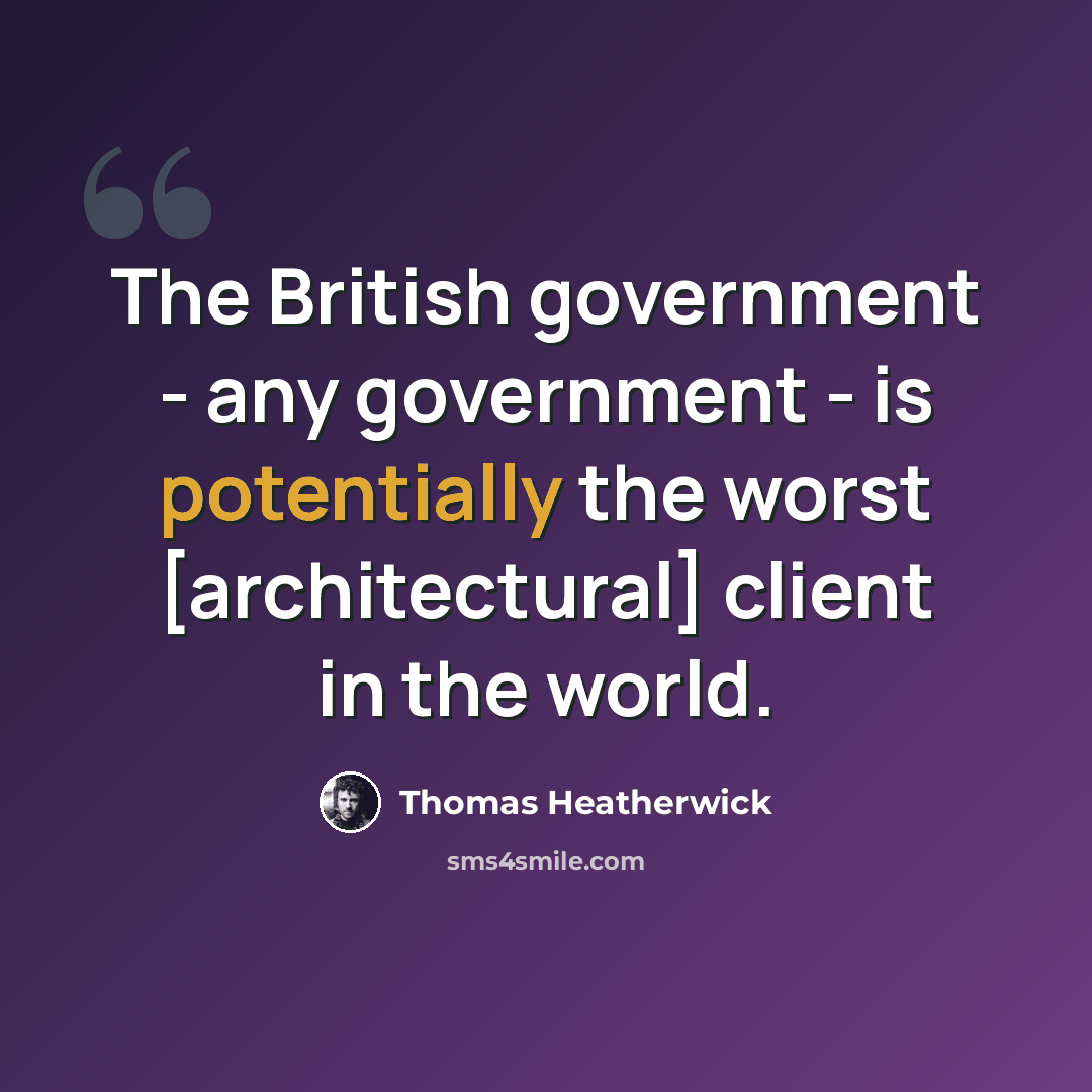“The British government - any government - is potentially the worst [architectural] client in the world.” quote by Thomas Heatherwick